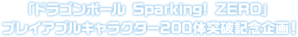 「ドラゴンボール Sparking! ZERO」プレイアブルキャラクター200体突破記念企画！