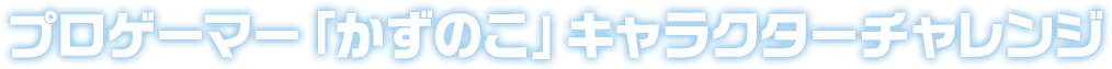 プロゲーマー「かずのこ」キャラクターチャレンジ
